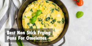 Best Non Stick Frying Pans For Omelettes