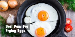 Best Pans For Frying Eggs