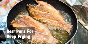 Best Pans for Deep Frying